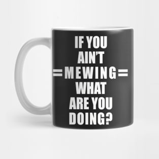 If You Ain’t Mewing What Are You Doing? All White Version Mug